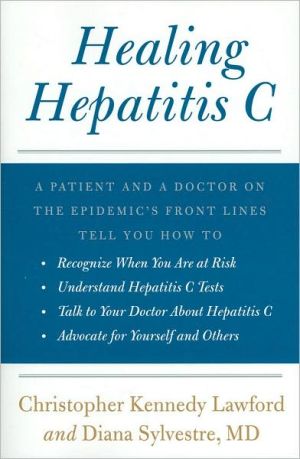 Book Healing Hepatitis C: A Patient and a Doctor on the Epidemic's Front Lines Tell You How to Recognize When You Are at Risk, Understand Hepatitis C ... C, and Advocate for Yourself and Others free
