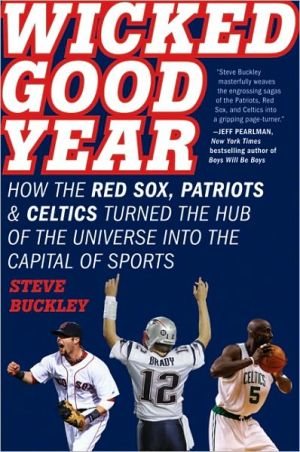 Book Wicked Good Year: How The Red Sox, Patriots, And Celtics Turned The Hub Of The Universe Into The Capital Of Sports free