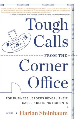 Book Tough Calls from the Corner Office : Top Business Leaders Reveal Their Career-Defining Moments (Hardcover)--by Harlan Steinbaum [2011 Edition] ISBN: 9780061802492 free