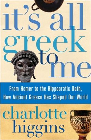 Book It's All Greek to Me: From Homer to the Hippocratic Oath, How Ancient Greece Has Shaped Our World free