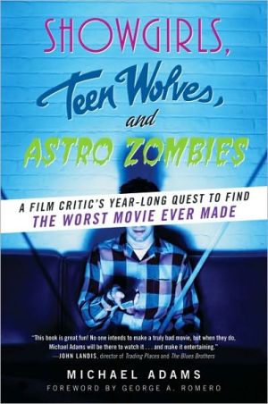 Book Showgirls, Teen Wolves, and Astro Zombies: A Film Critic's Year-Long Quest to Find the Worst Movie Ever Made free