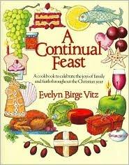 Book A Continual Feast: A Cookbook to Celebrate the Joys of Family and Faith Throughout the Christian Yea free