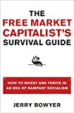 Book The Free Market Capitalist's Survival Guide: How To Invest And Thrive In An Era Of Rampant Socialism free