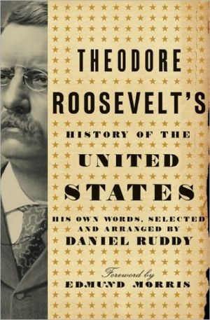 Book Theodore Roosevelt's History of the United States: His Own Words, Selected and Arranged by Daniel Ruddy free