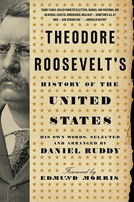 Book Theodore Roosevelt's History of the United States: His Own Words, Selected and Arranged by Daniel Ruddy free