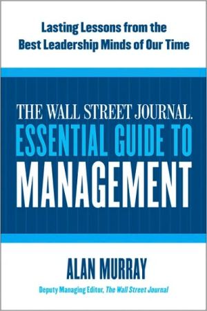 Book The Wall Street Journal Essential Guide to Management: Lasting Lessons from the Best Leadership Minds of Our Time free