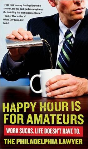 Book Happy Hour Is for Amateurs: Work Sucks. Life Doesn't Have To. free