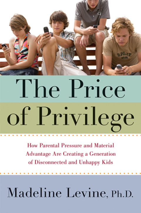 Book The Price of Privilege: How Parental Pressure and Material Advantage Are Creating a Generation of Disconnected and Unhappy Kids free