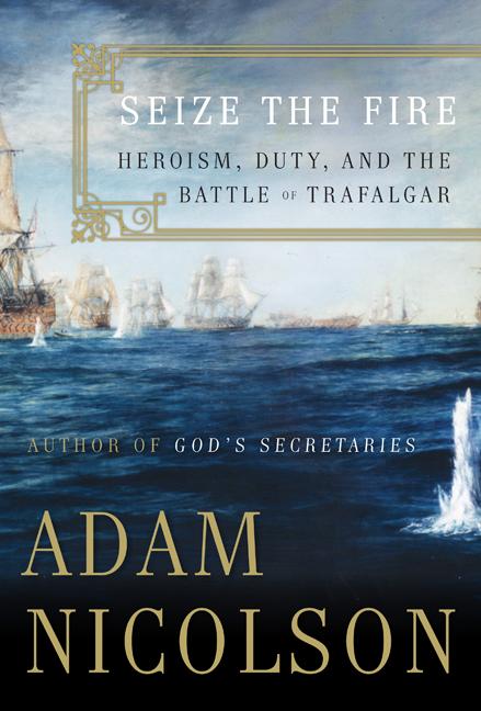 Book Seize the Fire: Heroism, Duty, and Nelson's Battle of Trafalgar free
