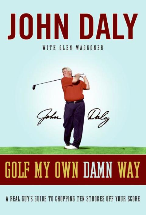 Book Golf My Own Damn Way: The Wit and Wisdom of John Daly free