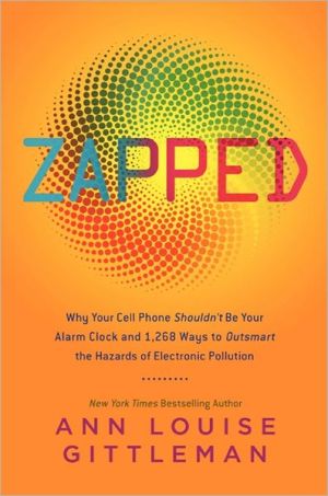 Book Zapped: Why Your Cell Phone Shouldn't Be Your Alarm Clock and 1,268 Ways to Outsmart the Hazards of Electronic Pollution free