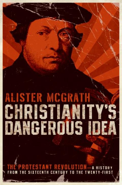 Book Christianity's Dangerous Idea: The Protestant Revolution--A History from the Sixteenth Century to the Twenty-First free