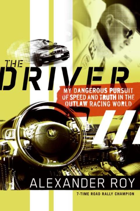 Book The Driver: My Dangerous Pursuit of Speed and Truth in the Outlaw Racing World free