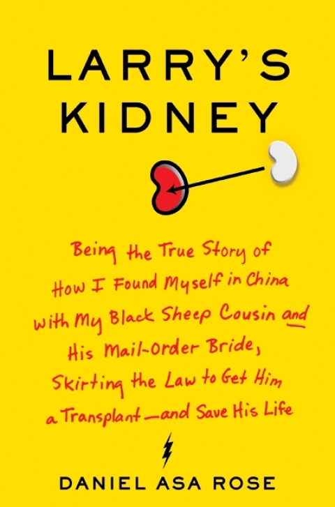 Book Larry's Kidney: Being the True Story of How I Found Myself in China with My Black Sheep Cousin and His Mail-Order Bride, Skirting the Law to Get Him a Transplant--and Save His Life free