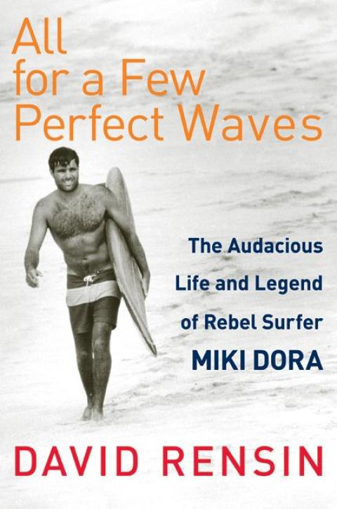 Book All for a Few Perfect Waves: The Audacious Life and Legend of Rebel Surfer Miki Dora free