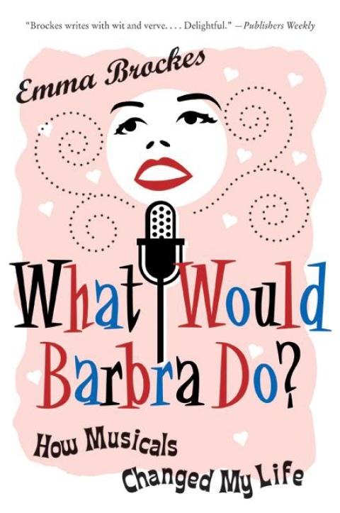 Book What Would Barbra Do?: How Musicals Can Change Your Life free