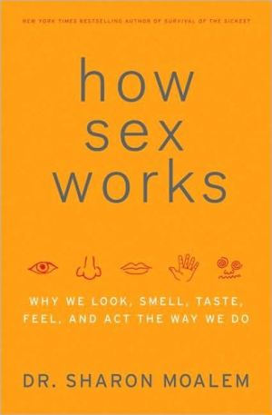 Book How Sex Works: Why We Look, Smell, Taste, Feel, and Act the Way We Do free