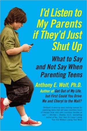 Book I'd Listen to My Parents If They'd Just Shut Up: What to Say and Not Say When Parenting Teens free