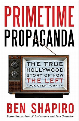 Book Primetime Propaganda: The True Hollywood Story of How the Left Took Over Your TV free
