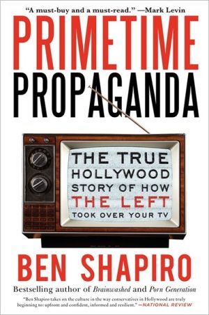 Book Primetime Propaganda: The True Hollywood Story of How the Left Took Over Your TV free