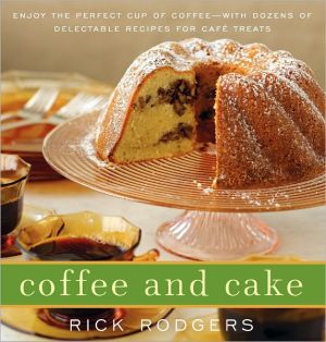 Book Coffee and Cake: Enjoy the Perfect Cup of Coffee--with Dozens of Delectable Recipes for Café Treats free