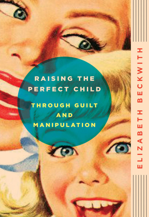 Book Raising the Perfect Child Through Guilt and Manipulation free