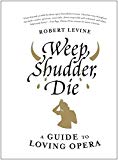 Book Weep, Shudder, Die: A Guide to Loving Opera free