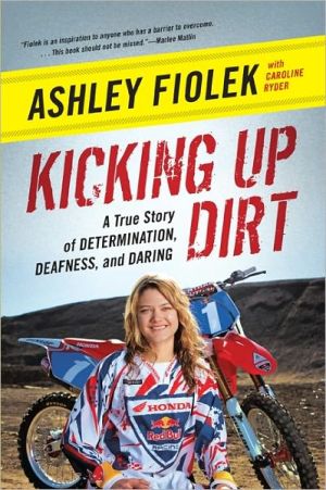 Book Kicking Up Dirt: A True Story of Determination, Deafness, and Daring free