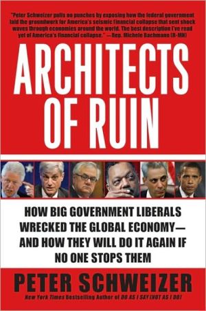 Book Architects of Ruin: How Big Government Liberals Wrecked the Global Economy-and How They Will Do It Again If No One Stops Them free