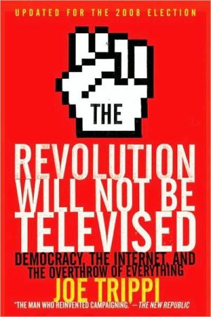 Book The Revolution Will Not Be Televised Revised Ed: Democracy, the Internet, and the Overthrow of Everything free