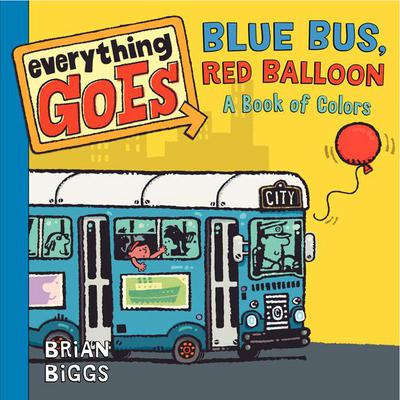 Book Everything Goes: Blue Bus, Red Balloon: A Book of Colors free