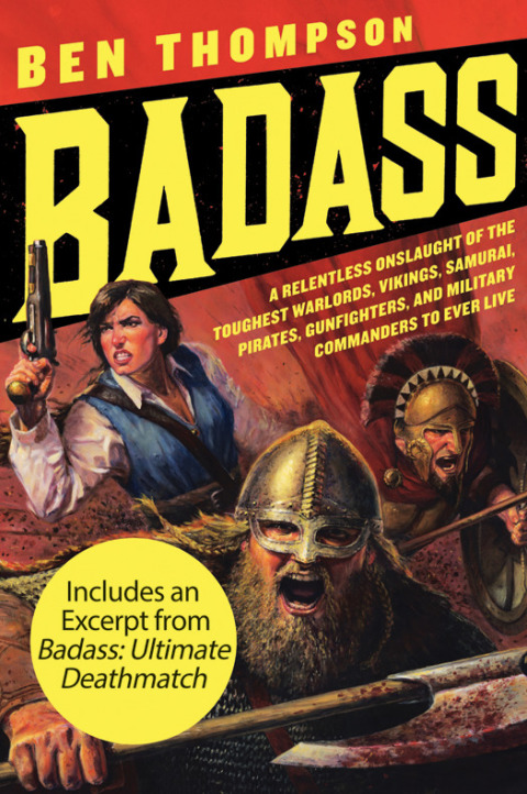 Book Badass: A Relentless Onslaught of the Toughest Warlords, Vikings, Samurai, Pirates, Gunfighters, and Military Commanders to Ever Live (Badass Series) free