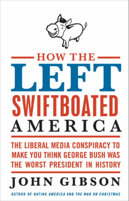 Book How the Left Swiftboated America: The Liberal Media Conspiracy to Make You Think George Bush Was the Worst President in History free