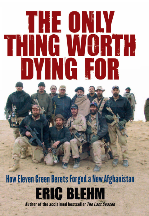Book The Only Thing Worth Dying For: How Eleven Green Berets Fought for a New Afghanistan (P.S.) free
