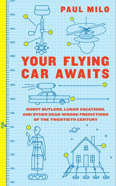 Book Your Flying Car Awaits: Robot Butlers, Lunar Vacations, and Other Dead-Wrong Predictions of the Twentieth Century free