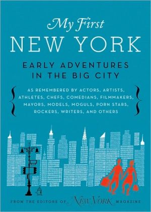 Book My First New York: Early Adventures in the Big City (As Remembered by Actors, Artists, Athletes, Chefs, Comedians, Filmmakers, Mayors, Models, Moguls, Porn Stars, Rockers, Writers, and Others free