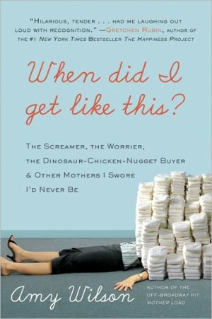 Book When Did I Get Like This?: The Screamer, the Worrier, the Dinosaur-Chicken-Nugget-Buyer, and Other Mothers I Swore I'd Never Be free