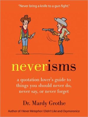 Book Neverisms: A Quotation Lover's Guide to Things You Should Never Do, Never Say, or Never Forget free