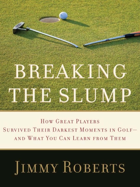 Book Breaking the Slump: How Great Players Survived Their Darkest Moments in Golf--and What You Can Learn from Them free