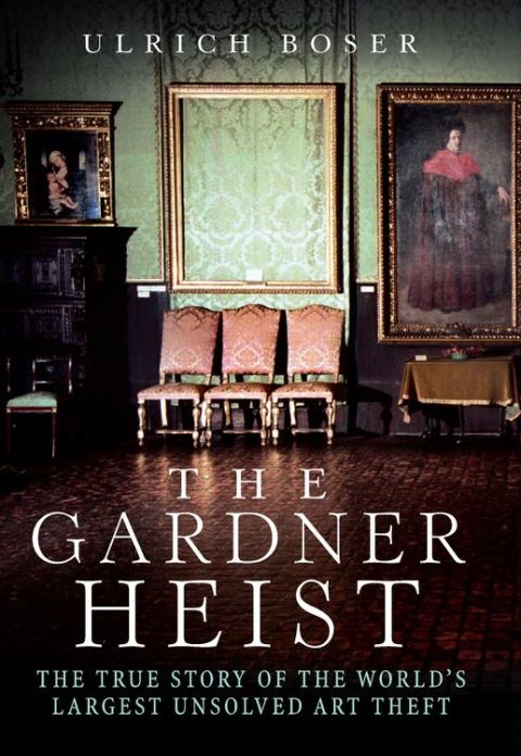 Book The Gardner Heist: The True Story of the World's Largest Unsolved Art Theft free