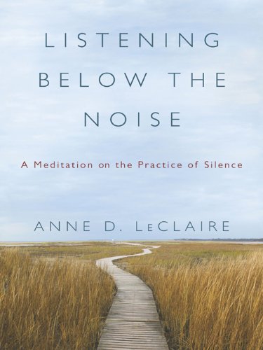 Book Listening Below the Noise: A Meditation on the Practice of Silence free