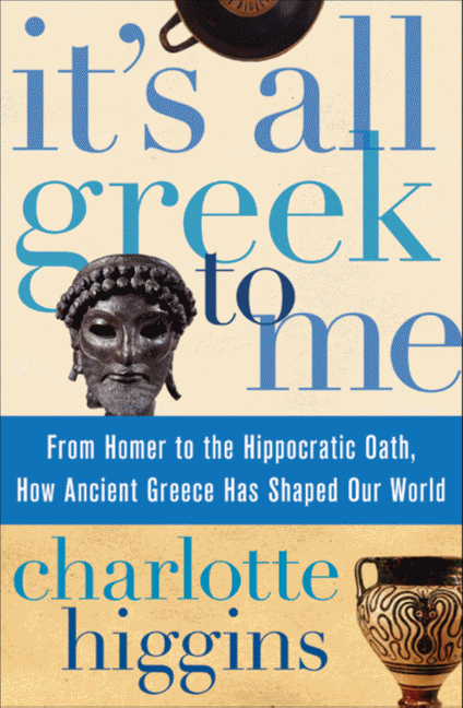 Book It's All Greek To Me: From Homer to the Hippocratic Oath, How Ancient Greece Has Shaped Our World free