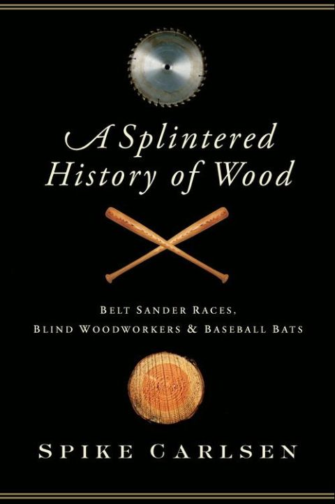 Book A Splintered History of Wood: Belt-Sander Races, Blind Woodworkers, and Baseball Bats free