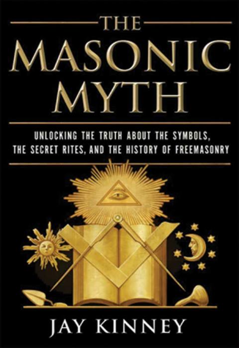 Book The Masonic Myth: Unlocking the Truth About the Symbols, the Secret Rites, and the History of Freemasonry free