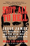 Book Shot All to Hell: Jesse James, the Northfield Raid, and the Wild West's Greatest Escape free
