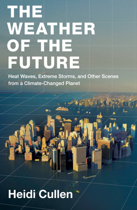 Book The Weather of the Future: Heat Waves, Extreme Storms, and Other Scenes from a Climate-Changed Planet free