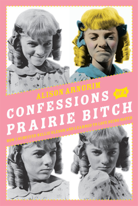 Book Confessions of a Prairie Bitch: How I Survived Nellie Oleson and Learned to Love Being Hated free
