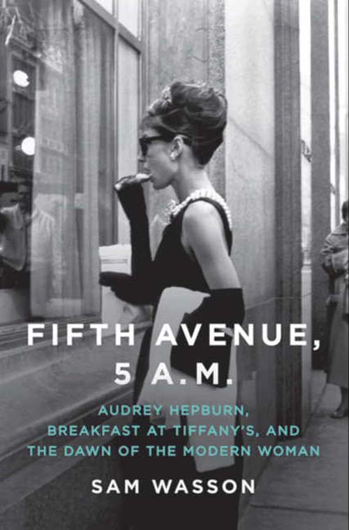 Book Fifth Avenue, 5 A.M.: Audrey Hepburn, Breakfast at Tiffany's, and The Dawn of the Modern Woman free