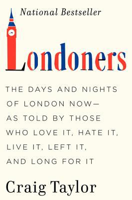 Book Londoners: The Days and Nights of London Now--As Told by Those Who Love It, Hate It, Live It, Left It, and Long for It free