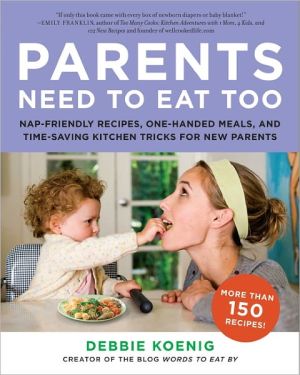 Book Parents Need to Eat Too: Nap-Friendly Recipes, One-Handed Meals, and Time-Saving Kitchen Tricks for New Parents free